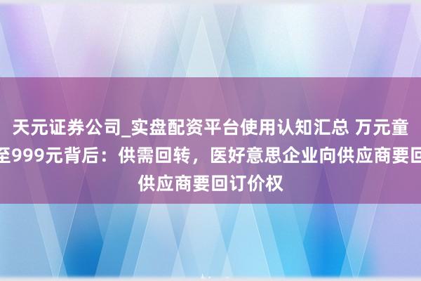 天元证券公司_实盘配资平台使用认知汇总 万元童颜针降至999元背后：供需回转，医好意思企业向供应商要回订价权